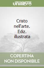 Cristo nell'arte. Ediz. illustrata libro