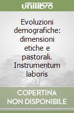 Evoluzioni demografiche: dimensioni etiche e pastorali. Instrumentum laboris