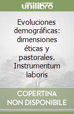 Evoluciones demográficas: dimensiones éticas y pastorales. Instrumentum laboris libro