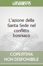 L'azione della Santa Sede nel conflitto bosniaco libro