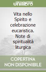 Vita nello Spirito e celebrazione eucaristica. Note di spiritualità liturgica libro