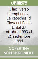 I laici verso i tempi nuovi. La catechesi di Giovanni Paolo II dal 27 ottobre 1993 al 21 settembre 1994 libro