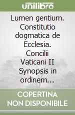 Lumen gentium. Constitutio dogmatica de Ecclesia. Concilii Vaticani II Synopsis in ordinem redigens schemata cum relationibus necnon Patrum orationes... libro