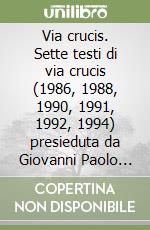 Via crucis. Sette testi di via crucis (1986, 1988, 1990, 1991, 1992, 1994) presieduta da Giovanni Paolo II al Colosseo libro