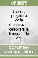 I salmi, preghiera della comunità. Per celebrare la liturgia delle ore