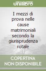 I mezzi di prova nelle cause matrimoniali secondo la giurisprudenza rotale libro