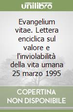 Evangelium vitae. Lettera enciclica sul valore e l'inviolabilità della vita umana 25 marzo 1995 libro