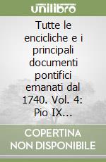 Tutte le encicliche e i principali documenti pontifici emanati dal 1740. Vol. 4: Pio IX (1846-1878)