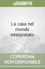 La casa nel mondo interpretato libro