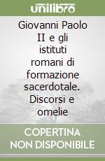 Giovanni Paolo II e gli istituti romani di formazione sacerdotale. Discorsi e omelie libro