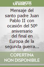 Mensaje del santo padre Juan Pablo II con ocasión del 50º aniversario del final en Europa de la segunda guerra mundial libro