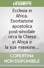 Ecclesia in Africa. Esortazione apostolica post-sinodale circa la Chiesa in Africa e la sua missione evangelizzatrice verso l'anno 2000 libro