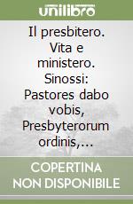 Il presbitero. Vita e ministero. Sinossi: Pastores dabo vobis, Presbyterorum ordinis, Optatam totius, Ultimis temporibus... libro