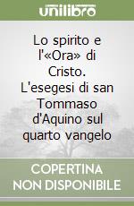 Lo spirito e l'«Ora» di Cristo. L'esegesi di san Tommaso d'Aquino sul quarto vangelo libro