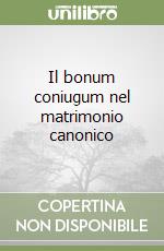 Il bonum coniugum nel matrimonio canonico libro