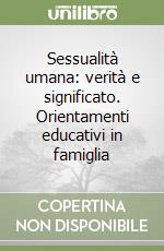 Sessualità umana: verità e significato. Orientamenti educativi in famiglia