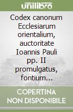 Codex canonum Ecclesiarum orientalium, auctoritate Ioannis Pauli pp. II promulgatus, fontium annotatione auctus libro