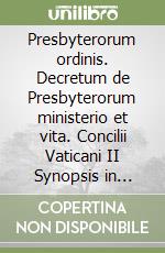 Presbyterorum ordinis. Decretum de Presbyterorum ministerio et vita. Concilii Vaticani II Synopsis in ordinem redigens schemata cum relationibus necnon Patrum... libro