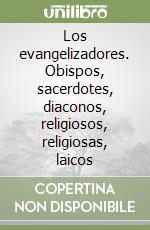 Los evangelizadores. Obispos, sacerdotes, diaconos, religiosos, religiosas, laicos libro