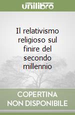 Il relativismo religioso sul finire del secondo millennio