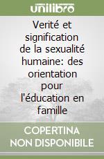 Verité et signification de la sexualité humaine: des orientation pour l'éducation en famille libro