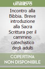 Incontro alla Bibbia. Breve introduzione alla Sacra Scrittura per il cammino catechistico degli adulti libro