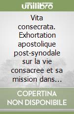 Vita consecrata. Exhortation apostolique post-synodale sur la vie consacree et sa mission dans l'Eglise et dans le monde libro