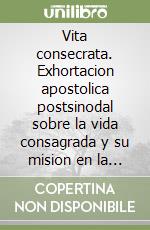 Vita consecrata. Exhortacion apostolica postsinodal sobre la vida consagrada y su mision en la Iglesia y en el mundo libro