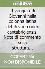 Il vangelo di Giovanni nella colonna latina del Bezae codex cantabrigiensis. Note di commento sulla struttura letteraria, la punteggiatura, le lezioni... libro