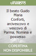 Il beato Guido Maria Conforti, arcivescovo e vescovo di Parma. Nomina e possesso libro