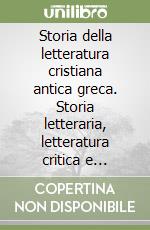 Storia della letteratura cristiana antica greca. Storia letteraria, letteratura critica e approfondimenti tematici