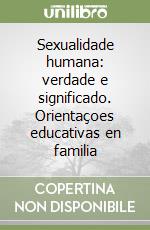 Sexualidade humana: verdade e significado. Orientaçoes educativas en familia