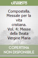 Compostella. Messale per la vita cristiana. Vol. 4: Messe della Beata Vergine Maria libro
