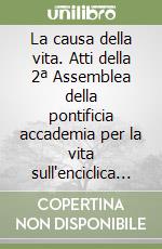 La causa della vita. Atti della 2ª Assemblea della pontificia accademia per la vita sull'enciclica «Evangelium vitae» libro