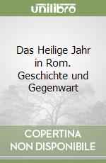 Das Heilige Jahr in Rom. Geschichte und Gegenwart libro