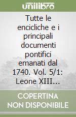 Tutte le encicliche e i principali documenti pontifici emanati dal 1740. Vol. 5/1: Leone XIII (1878-1903), parte prima: 1878-1891 libro