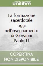 La formazione sacerdotale oggi nell'insegnamento di Giovanni Paolo II libro