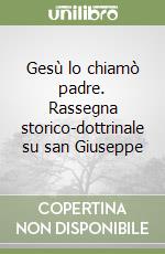 Gesù lo chiamò padre. Rassegna storico-dottrinale su san Giuseppe libro