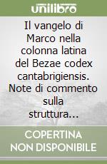 Il vangelo di Marco nella colonna latina del Bezae codex cantabrigiensis. Note di commento sulla struttura letteraria, la punteggiatura, le lezioni...