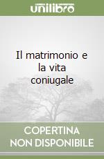 Il matrimonio e la vita coniugale libro