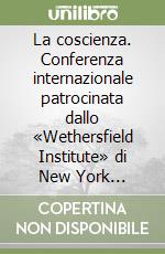 La coscienza. Conferenza internazionale patrocinata dallo «Wethersfield Institute» di New York (Orvieto, 27-28 maggio 1994) libro