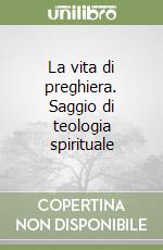 La vita di preghiera. Saggio di teologia spirituale libro