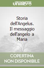 Storia dell'Angelus. Il messaggio dell'angelo a Maria libro