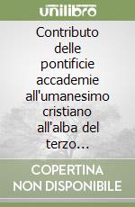 Contributo delle pontificie accademie all'umanesimo cristiano all'alba del terzo millennio. Atti della 1ª Seduta pubblica (il 28 novembre 1996)