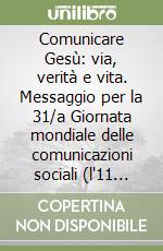 Comunicare Gesù: via, verità e vita. Messaggio per la 31/a Giornata mondiale delle comunicazioni sociali (l'11 maggio 1997) libro