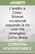 L'anelito a Cristo. Itinerari vocazionali seguendo le tre cose che rimangano. Lectio divina libro