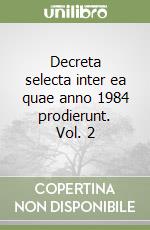 Decreta selecta inter ea quae anno 1984 prodierunt. Vol. 2 libro