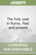 The holy year in Rome. Past and present libro