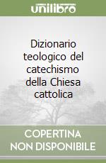Dizionario teologico del catechismo della Chiesa cattolica libro
