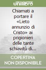 Chiamati a portare il «Lieto annunzio di Cristo» ai prigionieri delle tante schiavitù di questo mondo. Messaggio di sua santità Giovanni Paolo II... libro